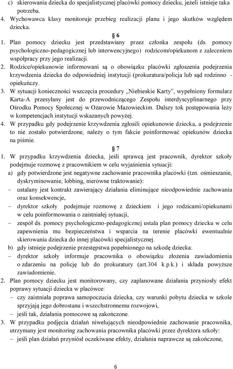 Rodzice/opiekunowie informowani są o obowiązku placówki zgłoszenia podejrzenia krzywdzenia dziecka do odpowiedniej instytucji (prokuratura/policja lub sąd rodzinno - opiekuńczy. 3.