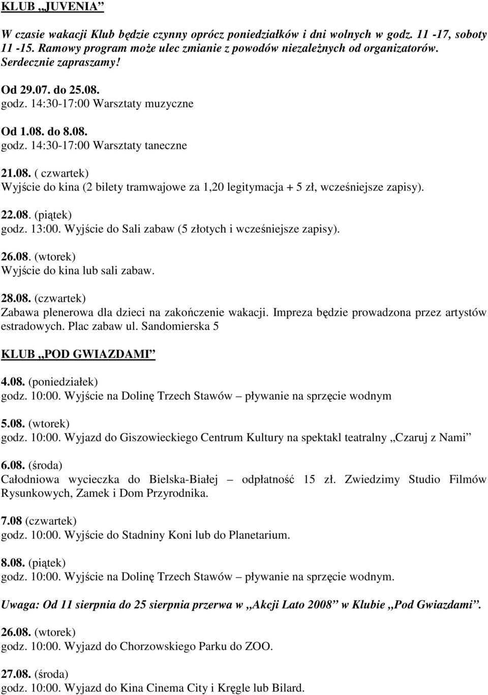 22.08. (piątek) godz. 13:00. Wyjście do Sali zabaw (5 złotych i wcześniejsze zapisy). Wyjście do kina lub sali zabaw. 28.08. (czwartek) Zabawa plenerowa dla dzieci na zakończenie wakacji.