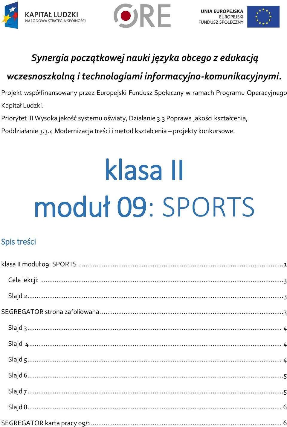 Priorytet III Wysoka jakość systemu oświaty, Działanie 3.3 Poprawa jakości kształcenia, Poddziałanie 3.3.4 Modernizacja treści i metod kształcenia projekty konkursowe.