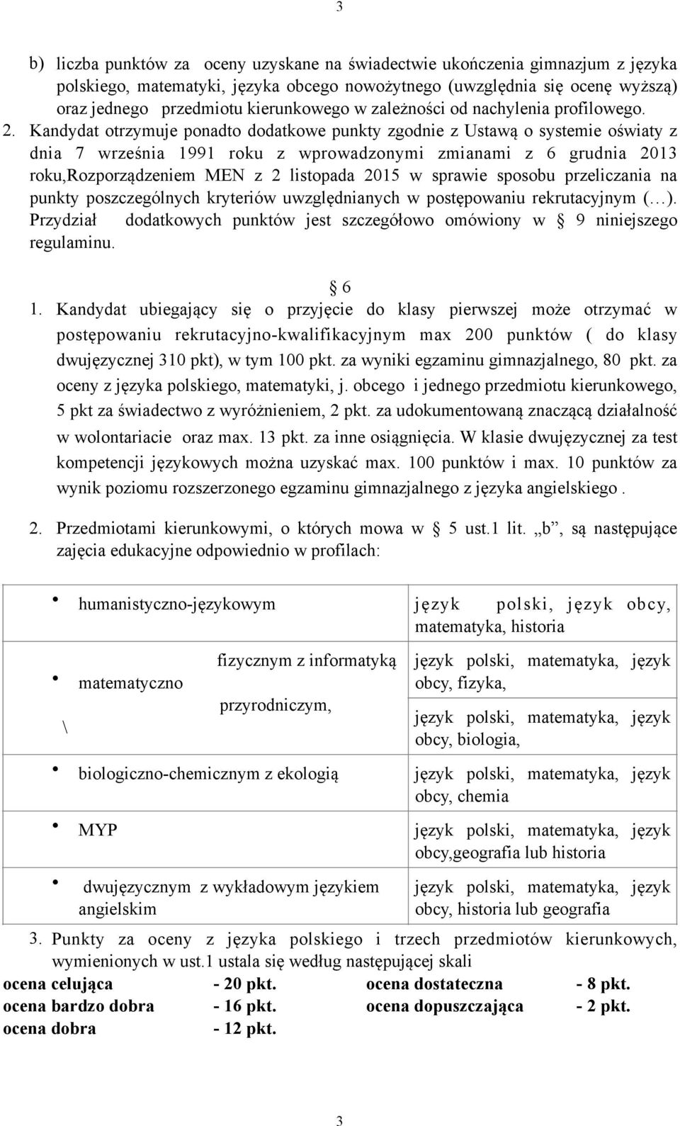 Kandydat otrzymuje ponadto dodatkowe punkty zgodne z Ustawą o systeme ośwaty z dna 7 wrześna 1991 roku z wprowadzonym zmanam z 6 grudna 2013 roku,rozporządzenem MEN z 2 lstopada 2015 w sprawe sposobu