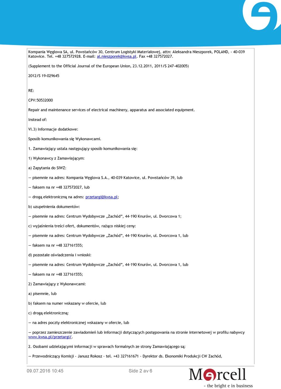 2011, 2011/S 247-402005) 2012/S 19-029645 RE: CPV:50532000 Repair and maintenance services of electrical machinery, apparatus and associated equipment. Instead of: VI.