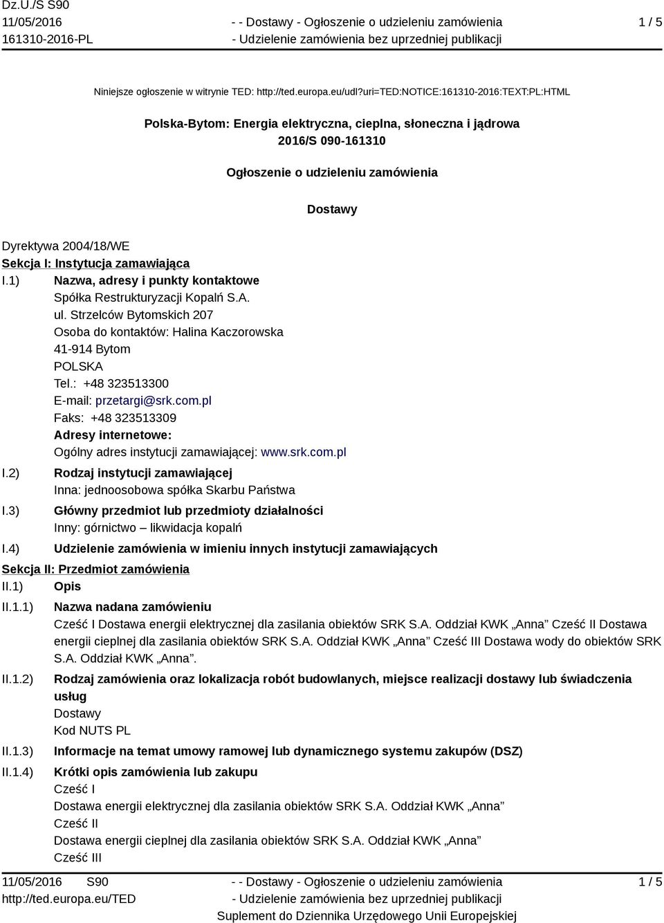 Instytucja zamawiająca I.1) Nazwa, adresy i punkty kontaktowe Spółka Restrukturyzacji Kopalń S.A. ul. Strzelców Bytomskich 207 Osoba do kontaktów: Halina Kaczorowska 41-914 Bytom Tel.