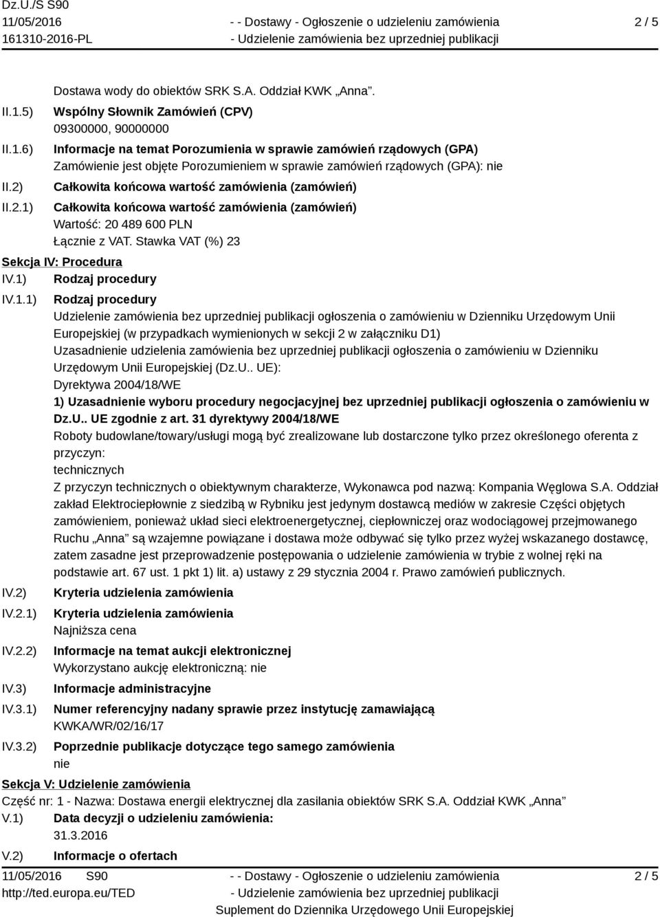 Całkowita końcowa wartość zamówienia (zamówień) Całkowita końcowa wartość zamówienia (zamówień) Wartość: 20 489 600 PLN Sekcja IV: Procedura IV.1) Rodzaj procedury IV.1.1) I IV.2.1) IV.2.2) I IV.3.