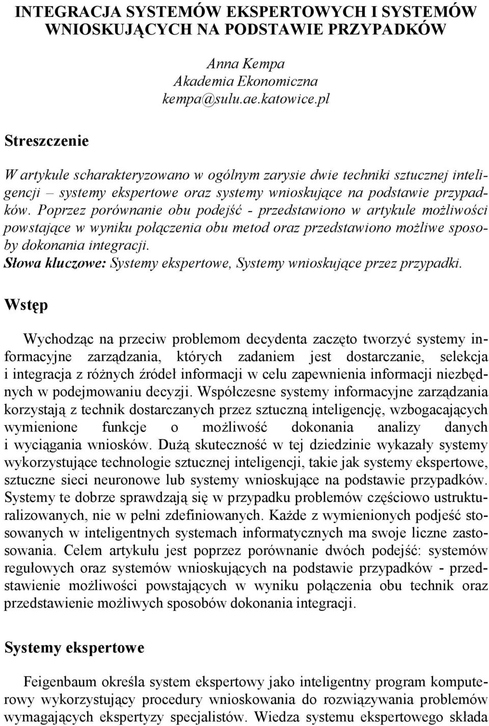 Poprzez porównanie obu podejść - przedstawiono w artykule moŝliwości powstające w wyniku połączenia obu metod oraz przedstawiono moŝliwe sposoby dokonania integracji.