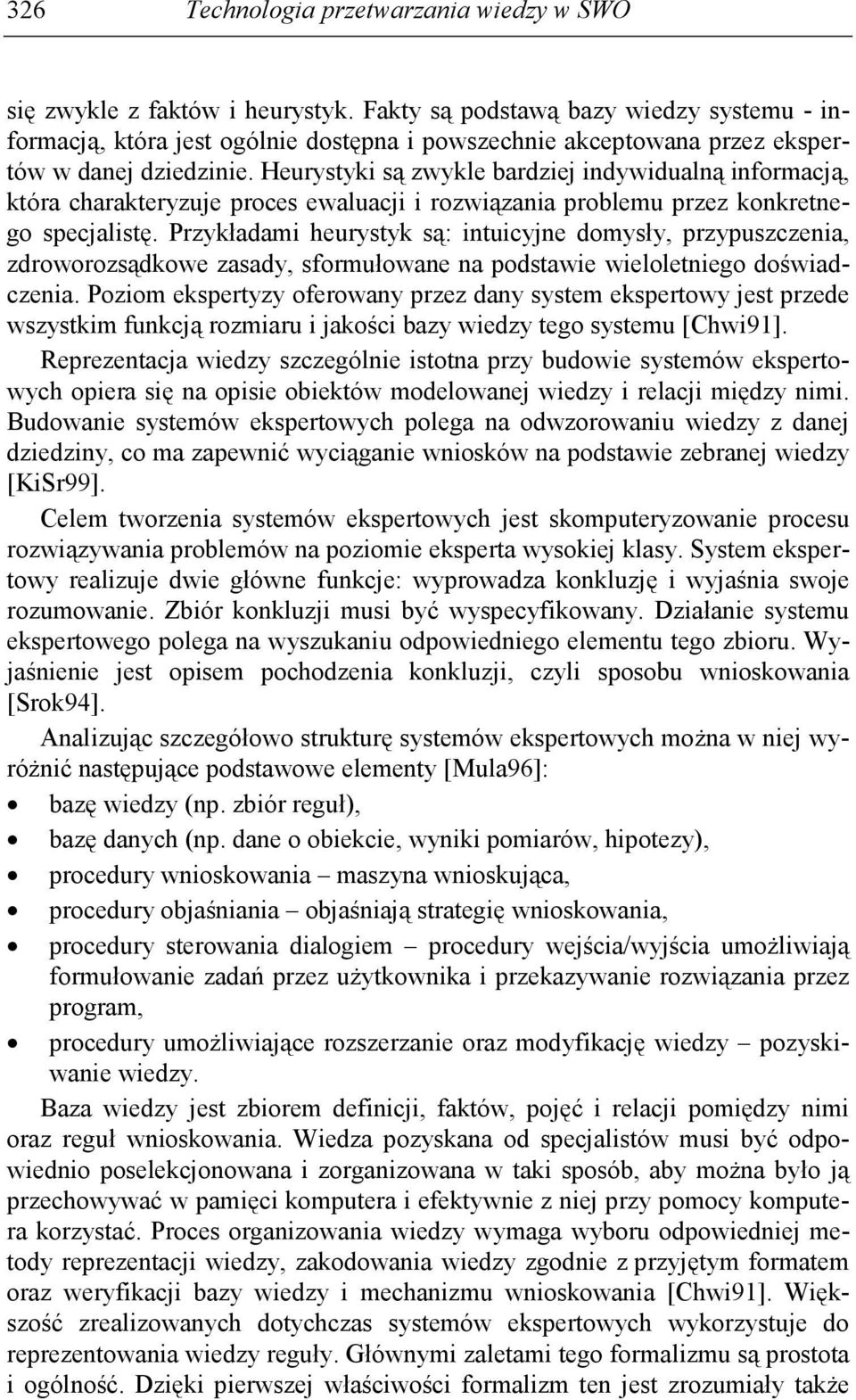 Heurystyki są zwykle bardziej indywidualną informacją, która charakteryzuje proces ewaluacji i rozwiązania problemu przez konkretnego specjalistę.