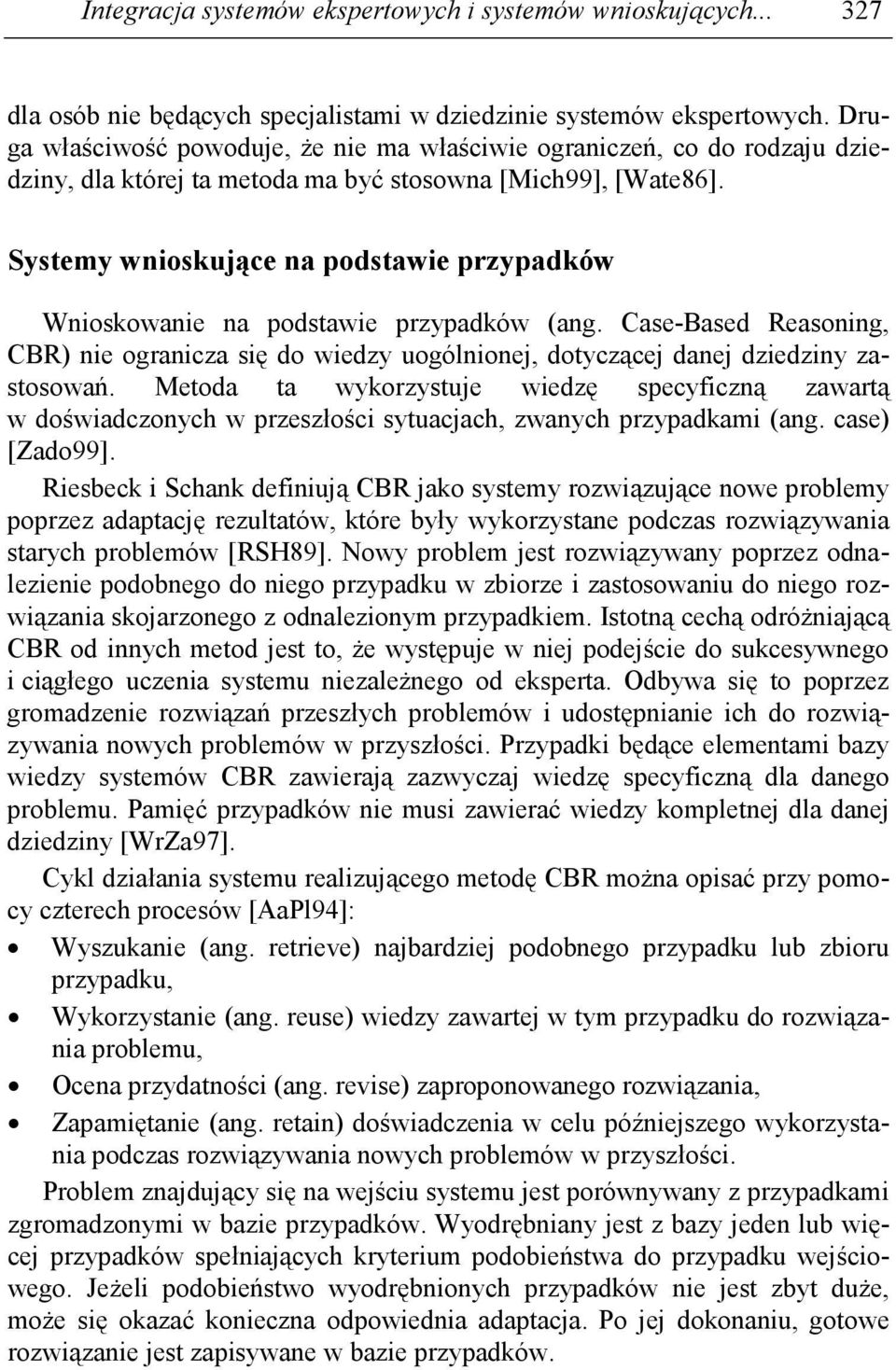 Systemy wnioskujące na podstawie przypadków Wnioskowanie na podstawie przypadków (ang. Case-Based Reasoning, CBR) nie ogranicza się do wiedzy uogólnionej, dotyczącej danej dziedziny zastosowań.
