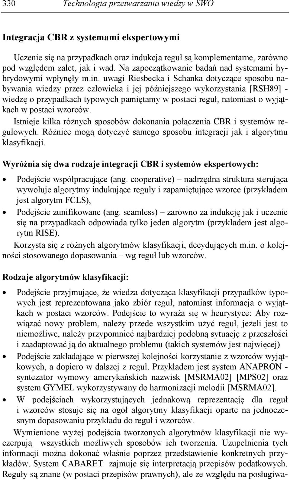 uwagi Riesbecka i Schanka dotyczące sposobu nabywania wiedzy przez człowieka i jej późniejszego wykorzystania [RSH89] - wiedzę o przypadkach typowych pamiętamy w postaci reguł, natomiast o wyjątkach