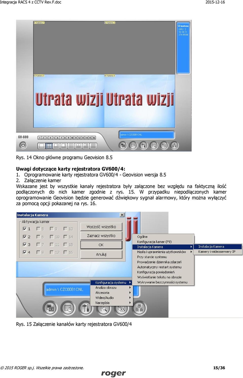 Załączenie kamer Wskazane jest by wszystkie kanały rejestratora były załączone bez względu na faktyczną ilość podłączonych do nich kamer zgodnie