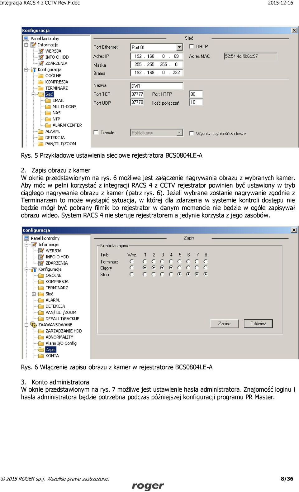 Jeżeli wybrane zostanie nagrywanie zgodnie z Terminarzem to może wystąpić sytuacja, w której dla zdarzenia w systemie kontroli dostępu nie będzie mógł być pobrany filmik bo rejestrator w danym