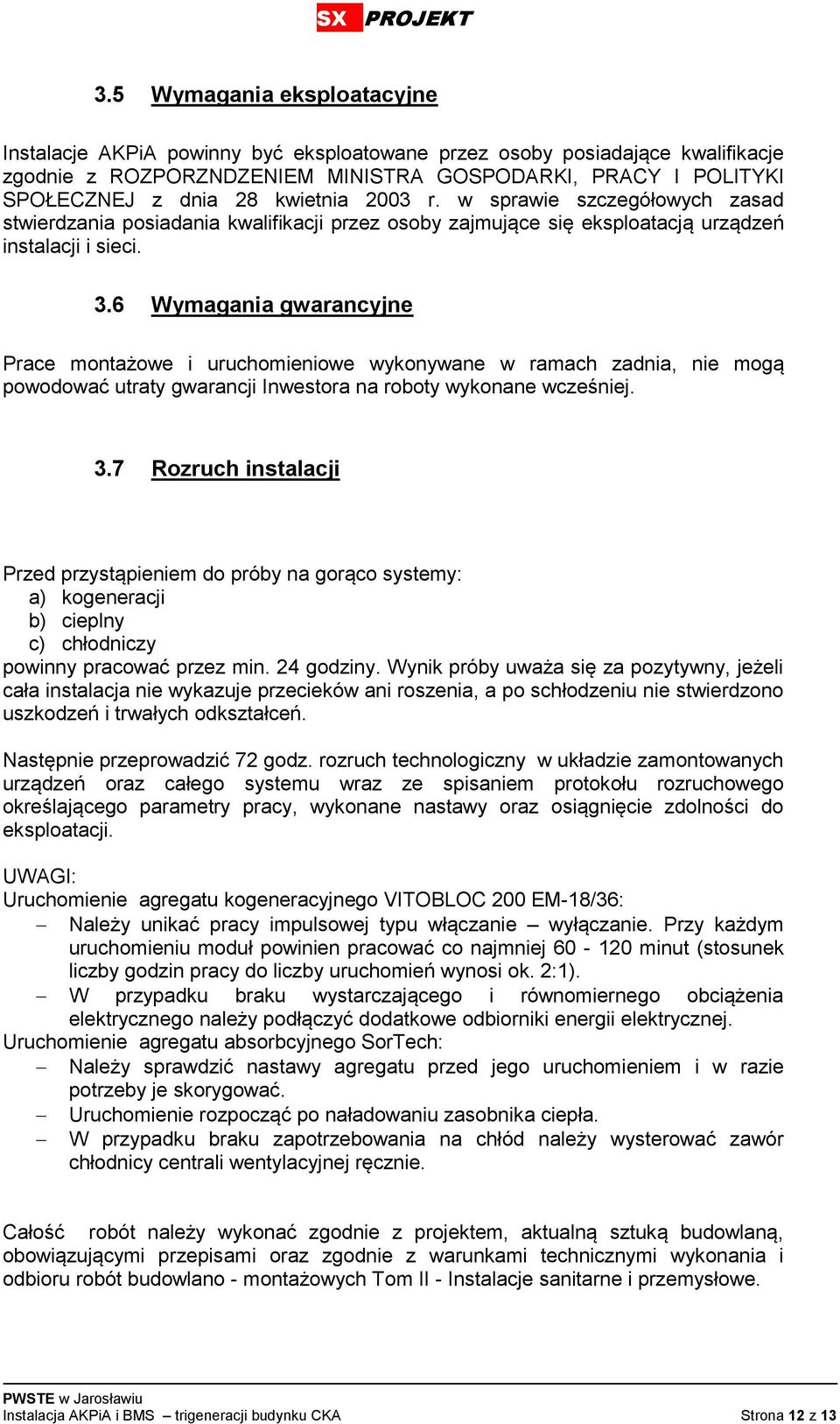 6 Wymagania gwarancyjne Prace montażowe i uruchomieniowe wykonywane w ramach zadnia, nie mogą powodować utraty gwarancji Inwestora na roboty wykonane wcześniej. 3.