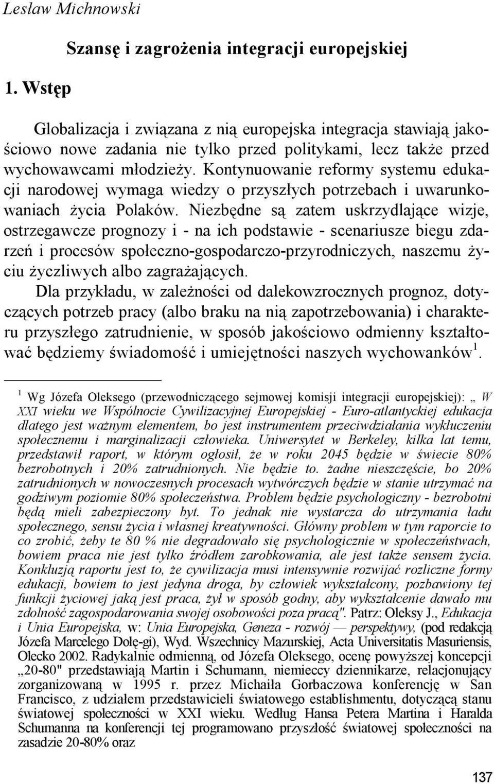 młodzieży. Kontynuowanie reformy systemu edukacji narodowej wymaga wiedzy o przyszłych potrzebach i uwarunkowaniach życia Polaków.