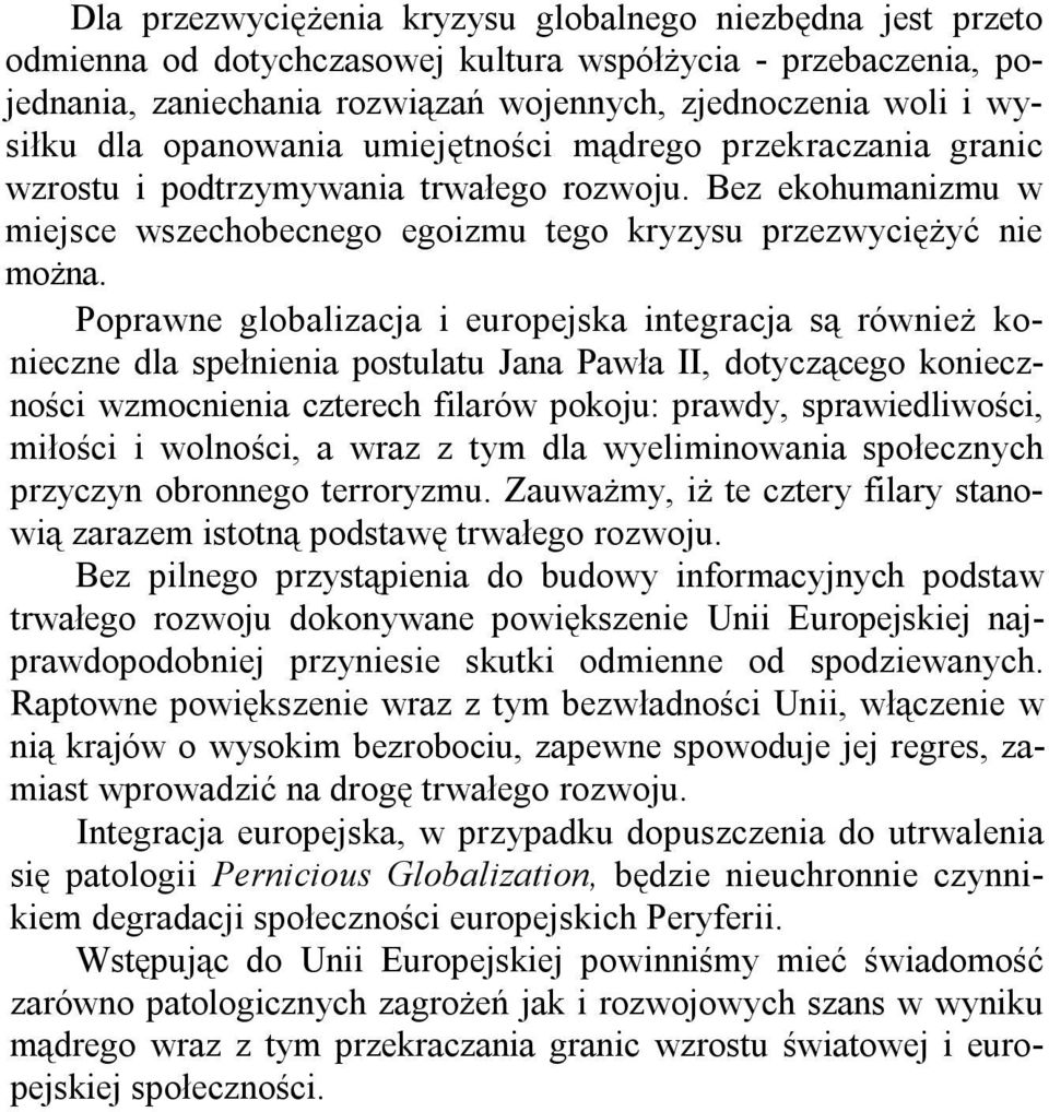 Poprawne globalizacja i europejska integracja są również konieczne dla spełnienia postulatu Jana Pawła II, dotyczącego konieczności wzmocnienia czterech filarów pokoju: prawdy, sprawiedliwości,