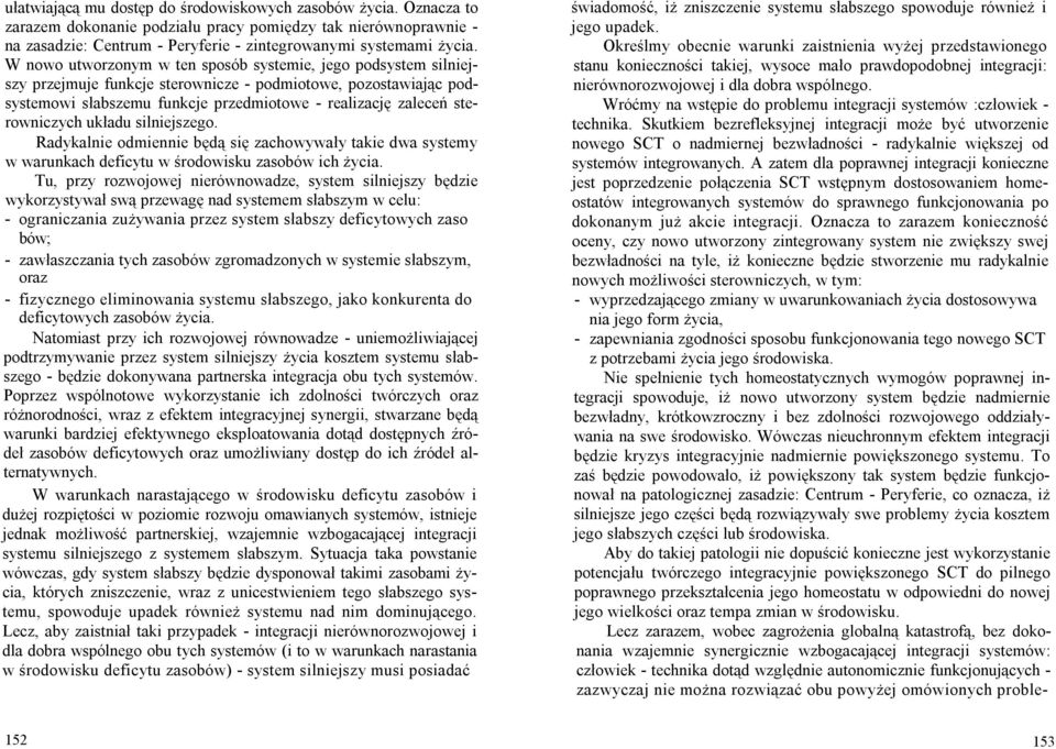 sterowniczych układu silniejszego. Radykalnie odmiennie będą się zachowywały takie dwa systemy w warunkach deficytu w środowisku zasobów ich życia.