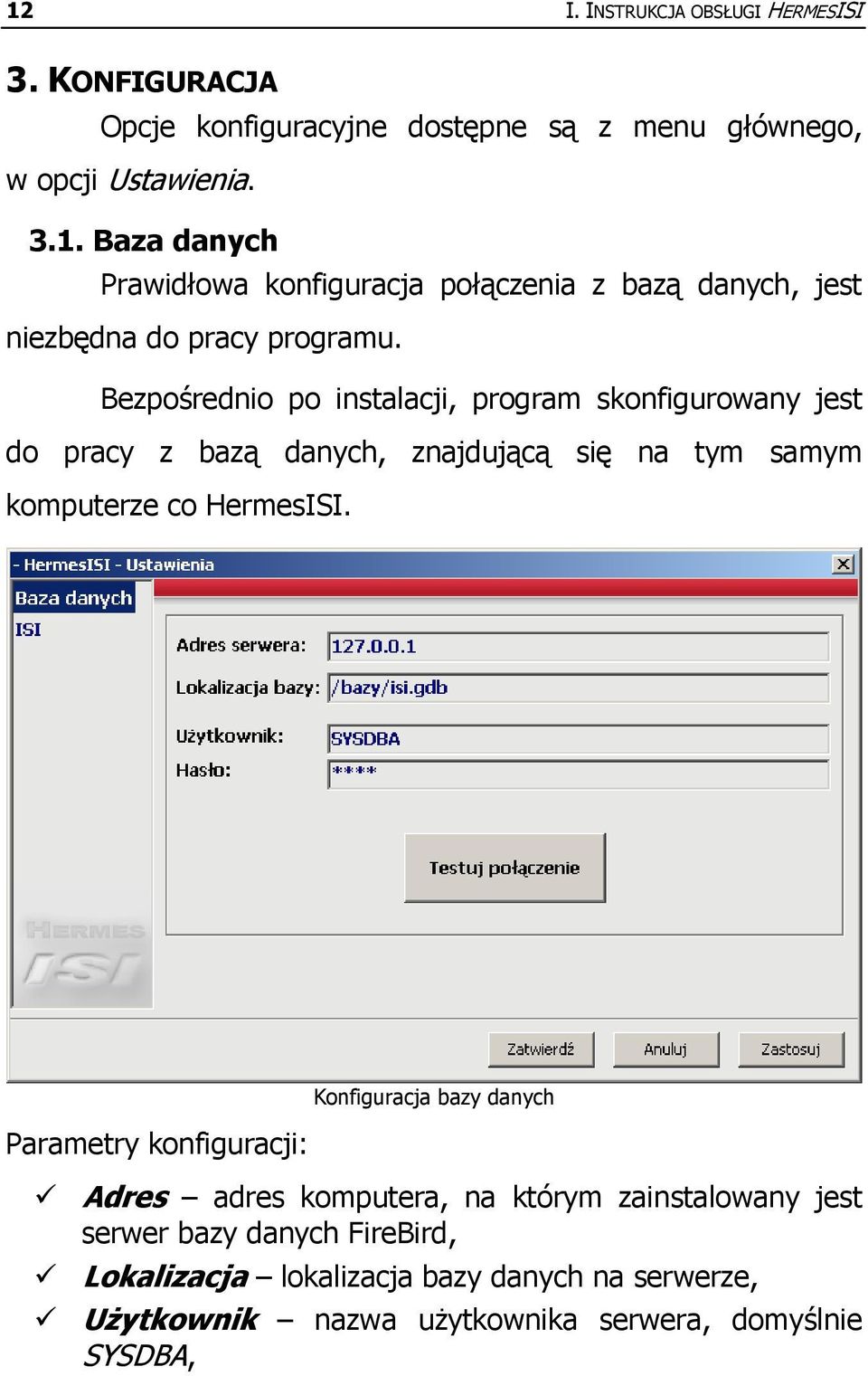 Parametry konfiguracji: Konfiguracja bazy danych Adres adres komputera, na którym zainstalowany jest serwer bazy danych FireBird, Lokalizacja