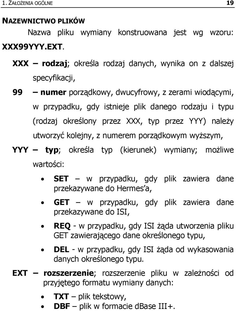 XXX, typ przez YYY) należy utworzyć kolejny, z numerem porządkowym wyższym, YYY typ; określa typ (kierunek) wymiany; możliwe wartości: SET w przypadku, gdy plik zawiera dane przekazywane do Hermes a,