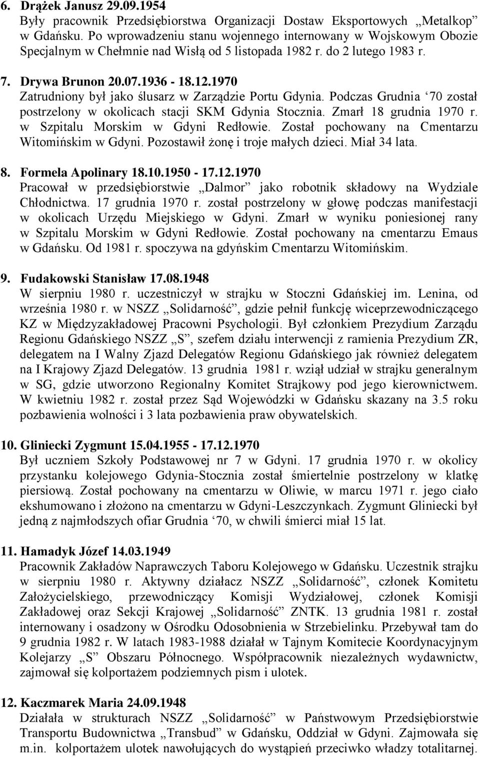 1970 Zatrudniony był jako ślusarz w Zarządzie Portu Gdynia. Podczas Grudnia 70 został postrzelony w okolicach stacji SKM Gdynia Stocznia. Zmarł 18 grudnia 1970 r. w Szpitalu Morskim w Gdyni Redłowie.