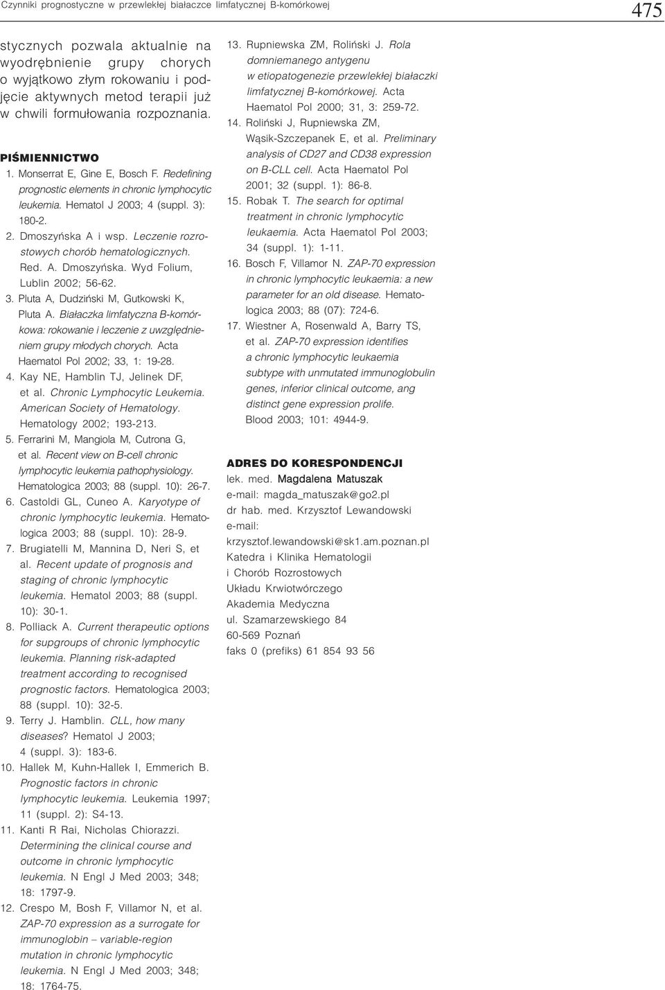 Leczenie rozrostowych chorób hematologicznych. Red. A. Dmoszyñska. Wyd Folium, Lublin 2002; 56-62. 3. Pluta A, Dudziñski M, Gutkowski K, Pluta A.