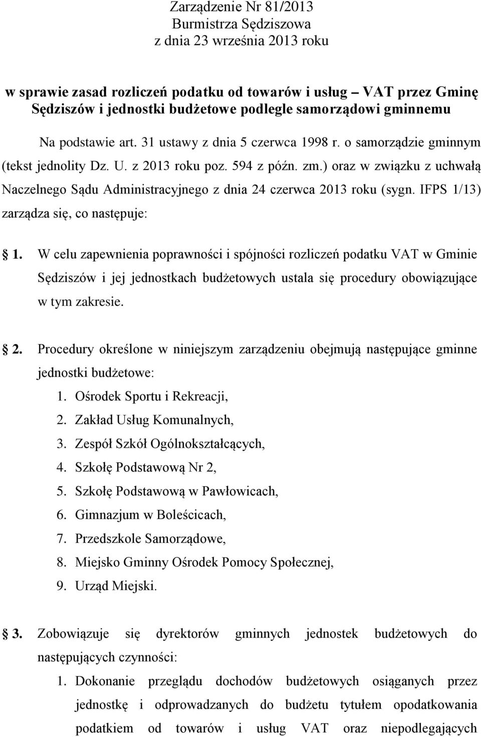 ) oraz w związku z uchwałą Naczelnego Sądu Administracyjnego z dnia 24 czerwca 2013 roku (sygn. IFPS 1/13) zarządza się, co następuje: 1.