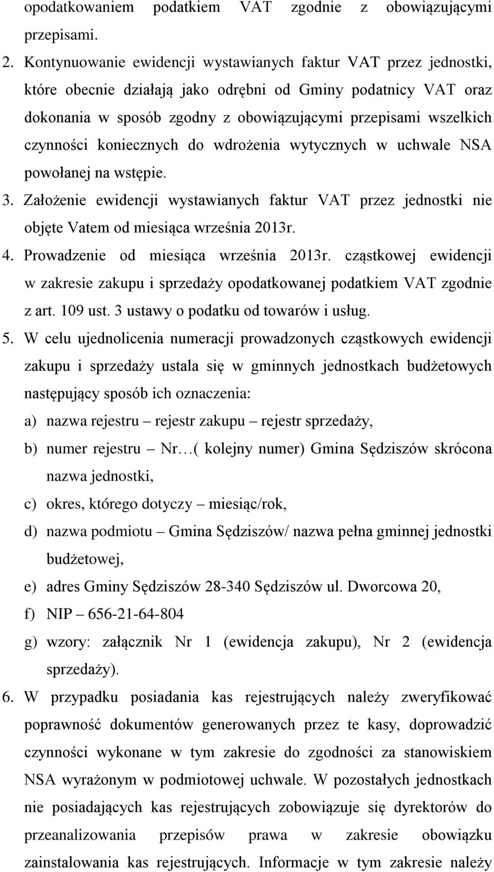 czynności koniecznych do wdrożenia wytycznych w uchwale NSA powołanej na wstępie. 3. Założenie ewidencji wystawianych faktur VAT przez jednostki nie objęte Vatem od miesiąca września 2013r. 4.