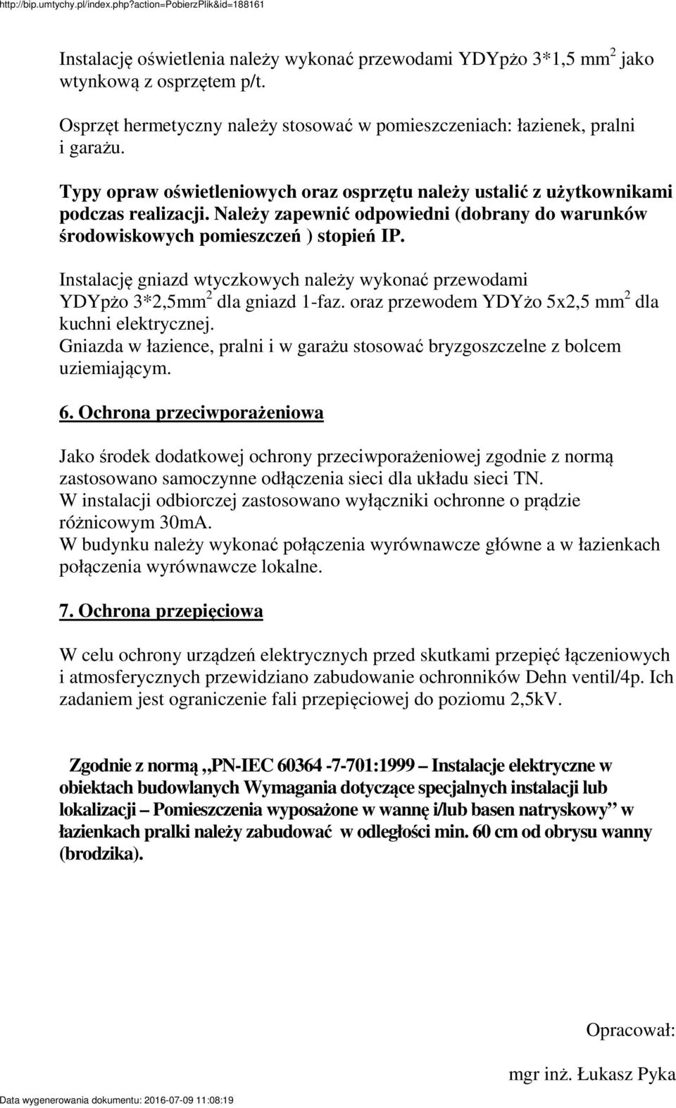 Instalację gniazd wtyczkowych należy wykonać przewodami YDYpżo 3*2,5mm 2 dla gniazd 1-faz. oraz przewodem YDYżo 5x2,5 mm 2 dla kuchni elektrycznej.