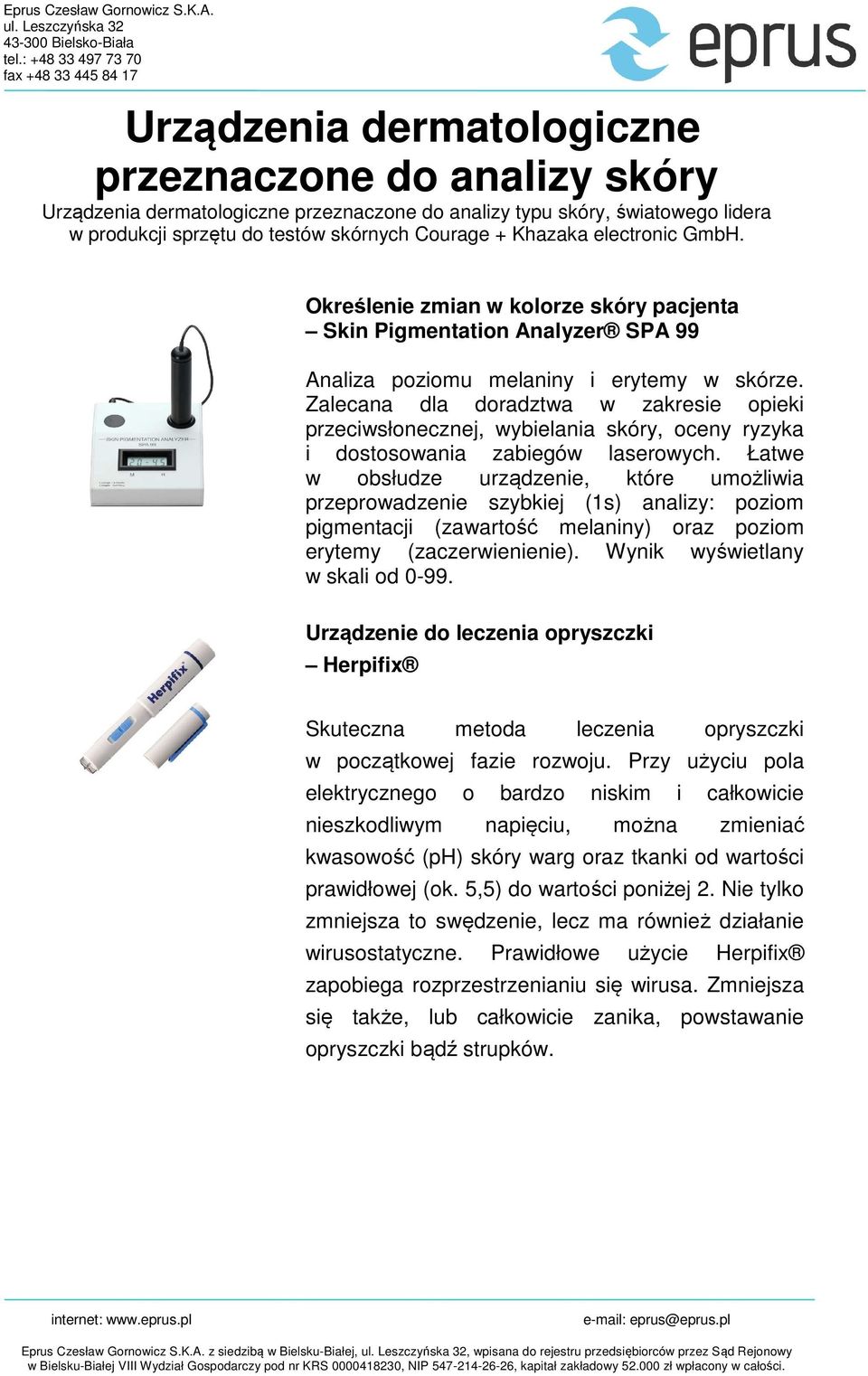 Łatwe w obsłudze urządzenie, które umożliwia przeprowadzenie szybkiej (1s) analizy: poziom pigmentacji (zawartość melaniny) oraz poziom erytemy (zaczerwienienie). Wynik wyświetlany w skali od 0-99.