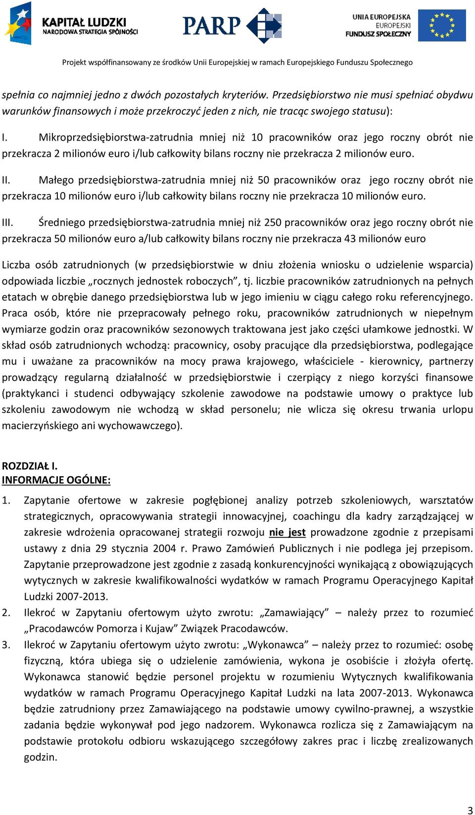 Małego przedsiębiorstwa-zatrudnia mniej niż 50 pracowników oraz jego roczny obrót nie przekracza 10 milionów euro i/lub całkowity bilans roczny nie przekracza 10 milionów euro. III.