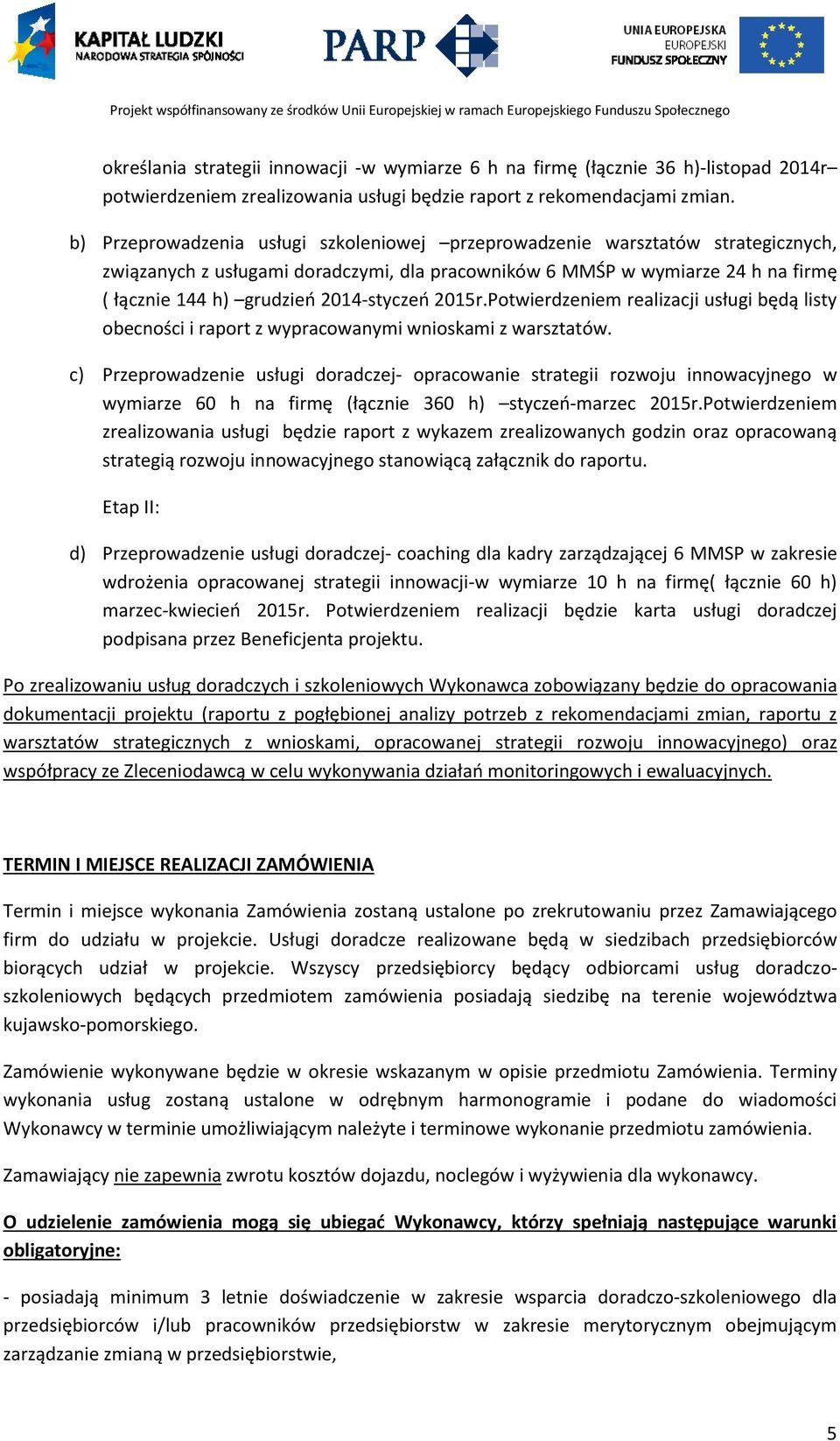 2014-styczeń 2015r.Potwierdzeniem realizacji usługi będą listy obecności i raport z wypracowanymi wnioskami z warsztatów.