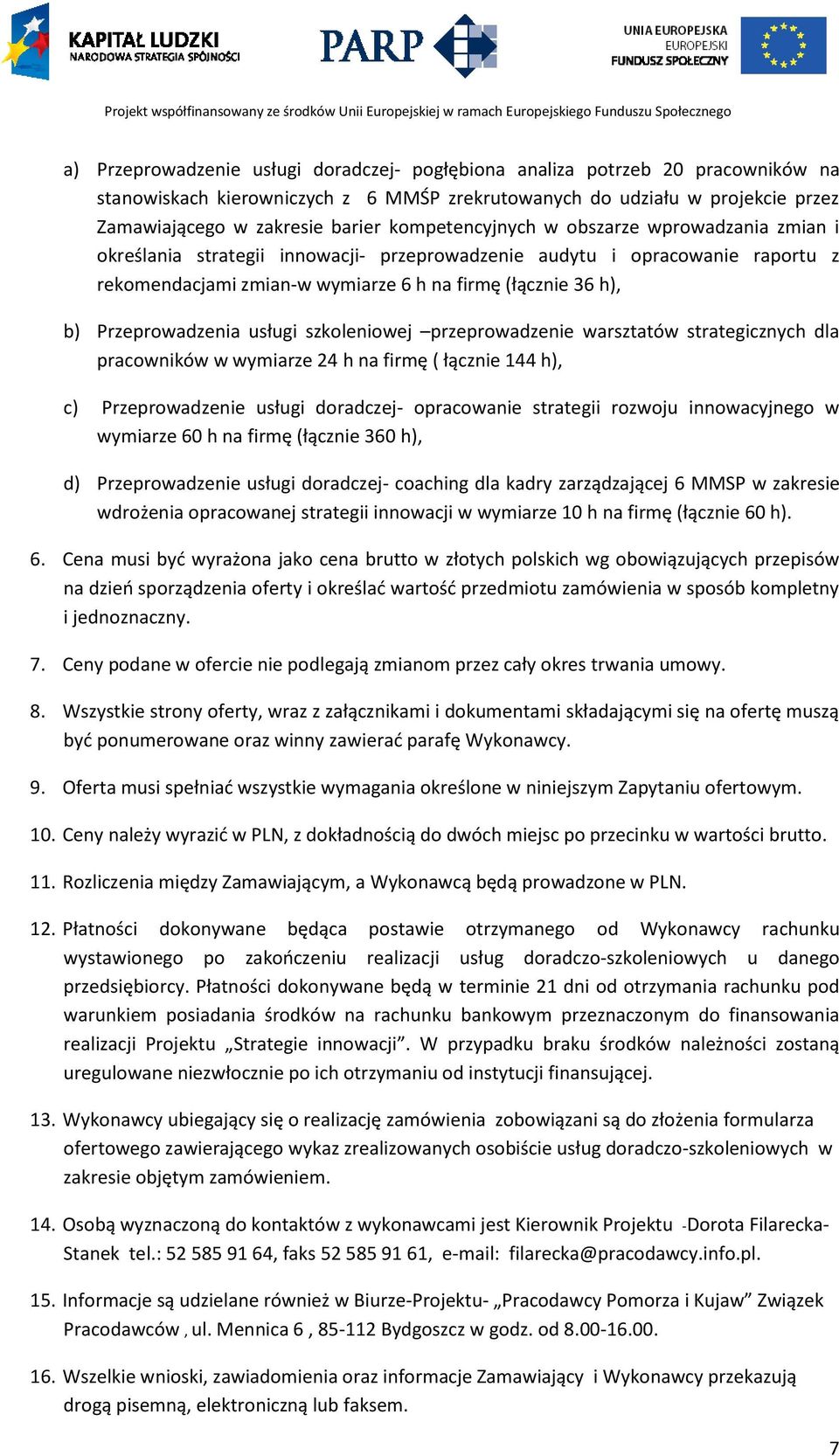 Przeprowadzenia usługi szkoleniowej przeprowadzenie warsztatów strategicznych dla pracowników w wymiarze 24 h na firmę ( łącznie 144 h), c) Przeprowadzenie usługi doradczej- opracowanie strategii