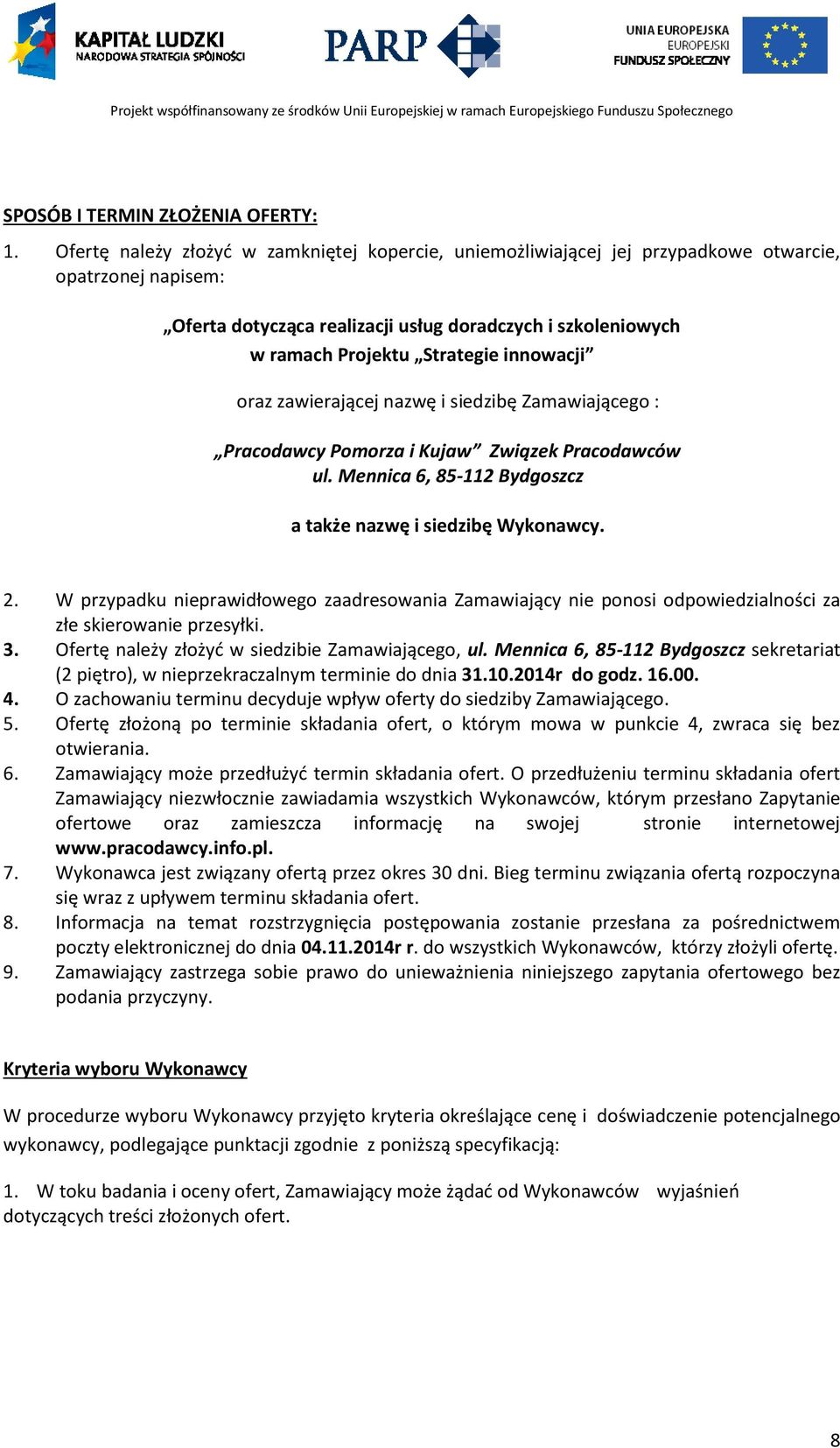 innowacji oraz zawierającej nazwę i siedzibę Zamawiającego : Pracodawcy Pomorza i Kujaw Związek Pracodawców ul. Mennica 6, 85-112 Bydgoszcz a także nazwę i siedzibę Wykonawcy. 2.