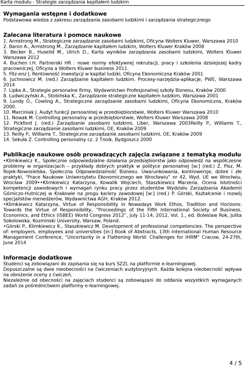 , Ulrich D., Karta wyników zarządzania zasobami ludzkimi, Wolters Kluwer Warszawa 2012 4. Buchen I.H.