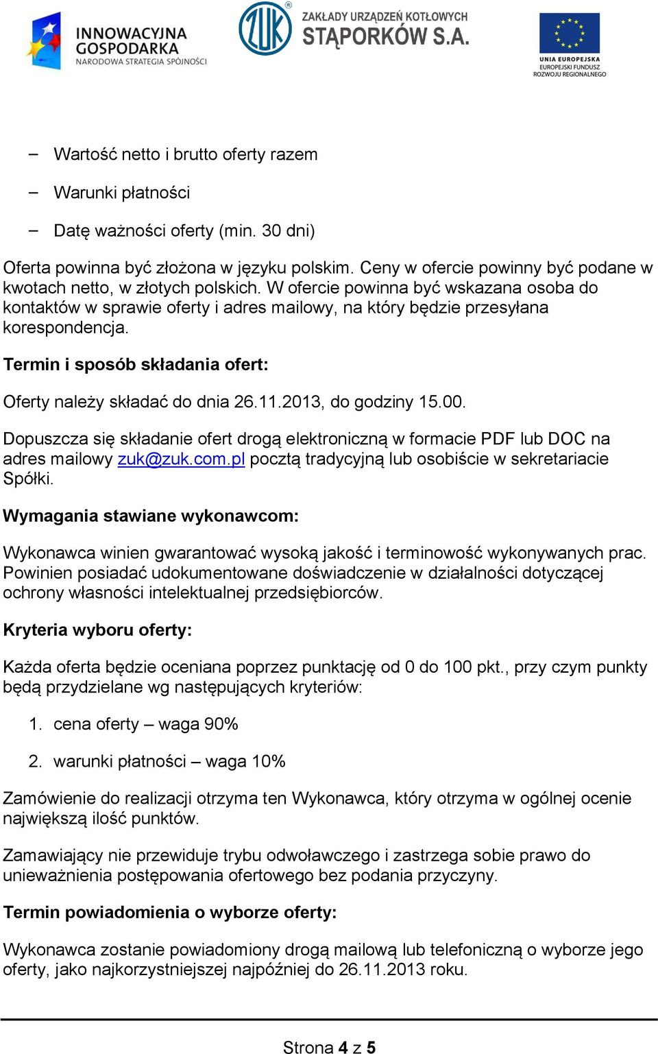 Termin i sposób składania ofert: Oferty należy składać do dnia 26.11.2013, do godziny 15.00. Dopuszcza się składanie ofert drogą elektroniczną w formacie PDF lub DOC na adres mailowy zuk@zuk.com.