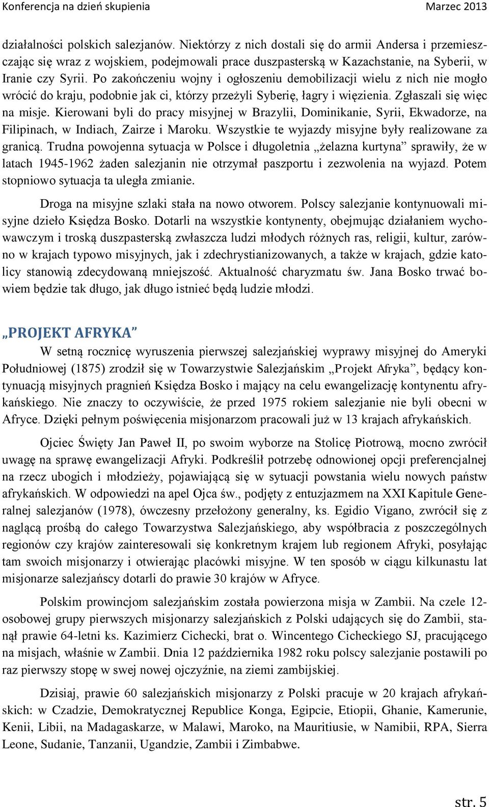 Kierowani byli do pracy misyjnej w Brazylii, Dominikanie, Syrii, Ekwadorze, na Filipinach, w Indiach, Zairze i Maroku. Wszystkie te wyjazdy misyjne były realizowane za granicą.