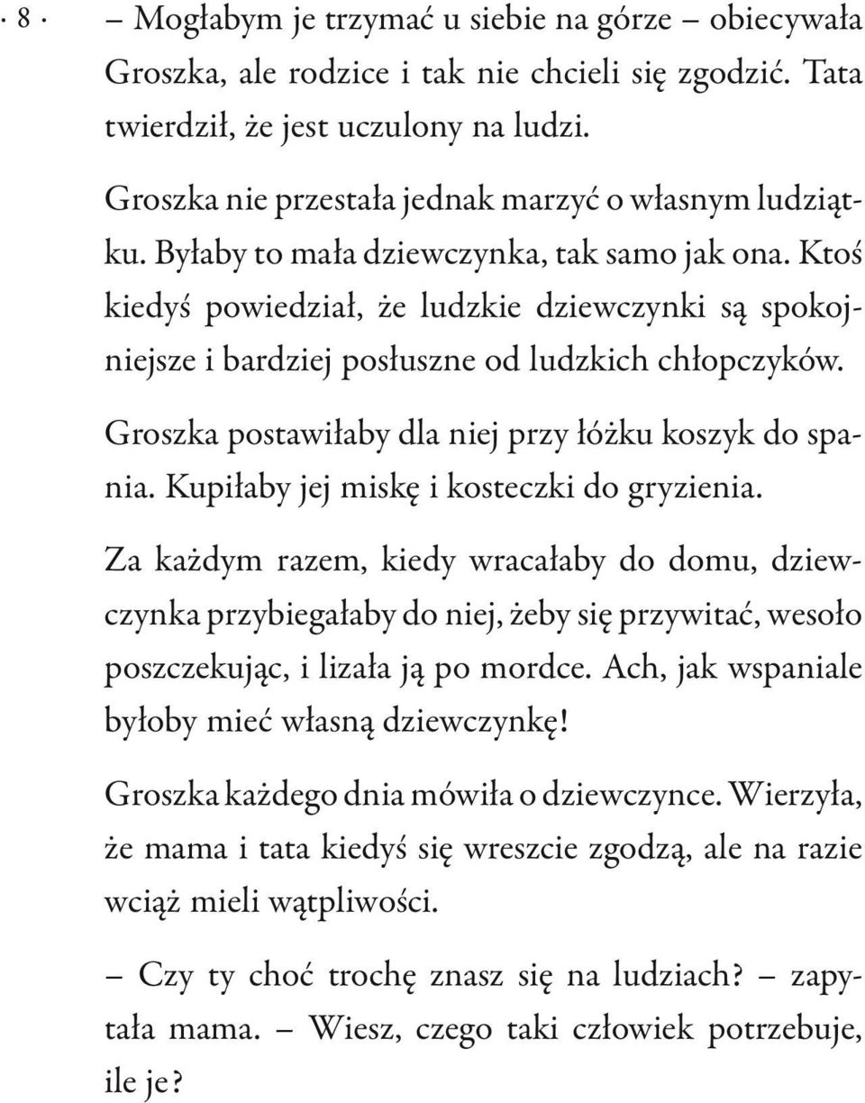 Ktoś kiedyś powiedział, że ludzkie dziewczynki są spokojniejsze i bardziej posłuszne od ludzkich chłopczyków. Groszka postawiłaby dla niej przy łóżku koszyk do spania.