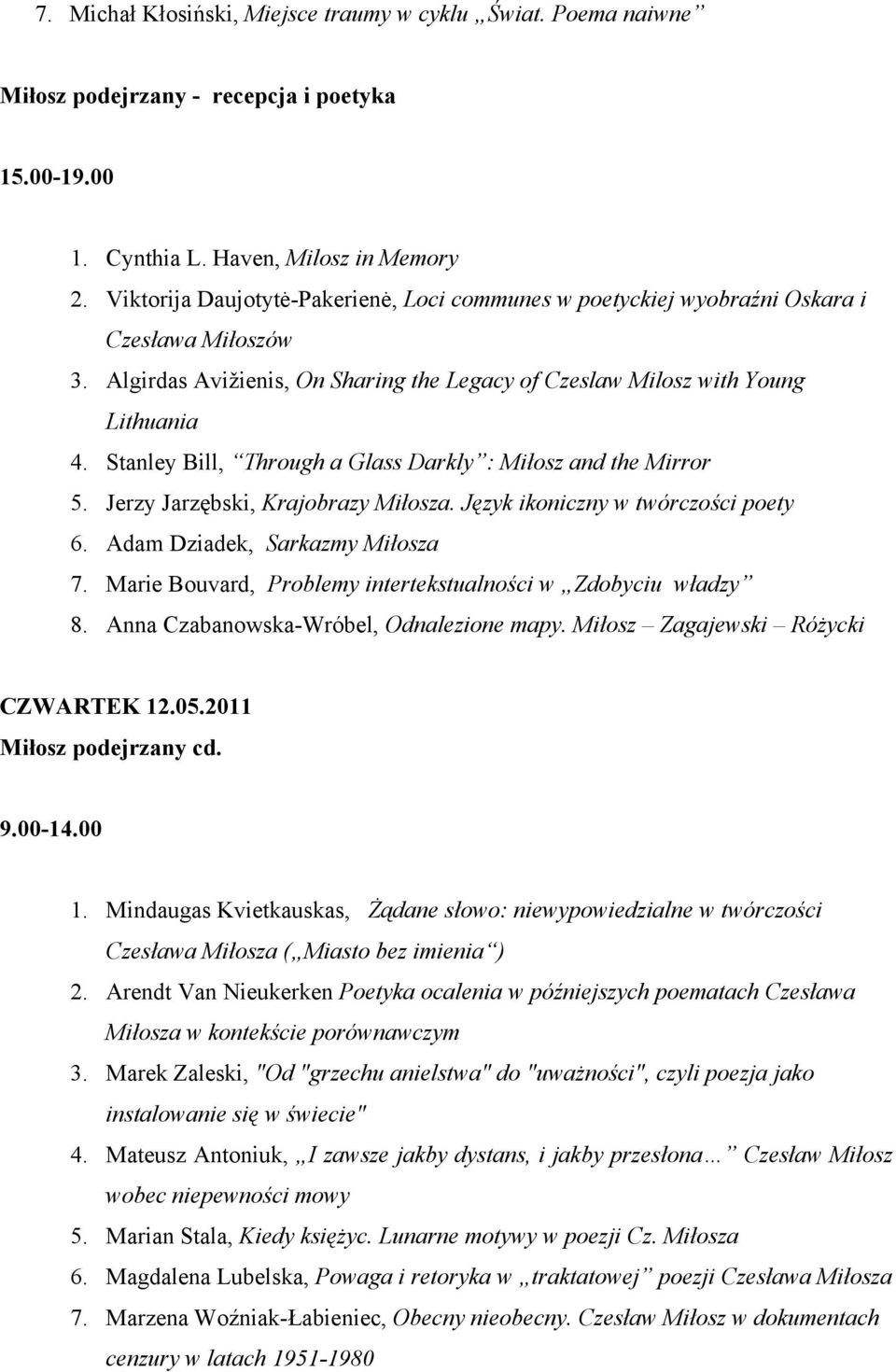 Stanley Bill, Through a Glass Darkly : Miłosz and the Mirror 5. Jerzy Jarzębski, Krajobrazy Miłosza. Język ikoniczny w twórczości poety 6. Adam Dziadek, Sarkazmy Miłosza 7.