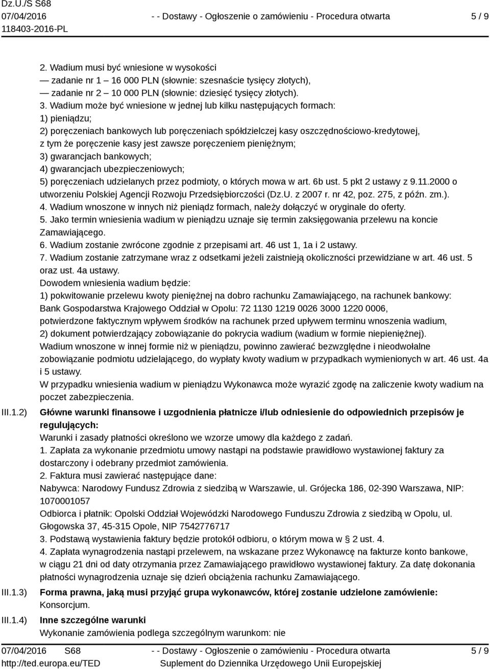 jest zawsze poręczeniem pieniężnym; 3) gwarancjach bankowych; 4) gwarancjach ubezpieczeniowych; 5) poręczeniach udzielanych przez podmioty, o których mowa w art. 6b ust. 5 pkt 2 ustawy z 9.11.