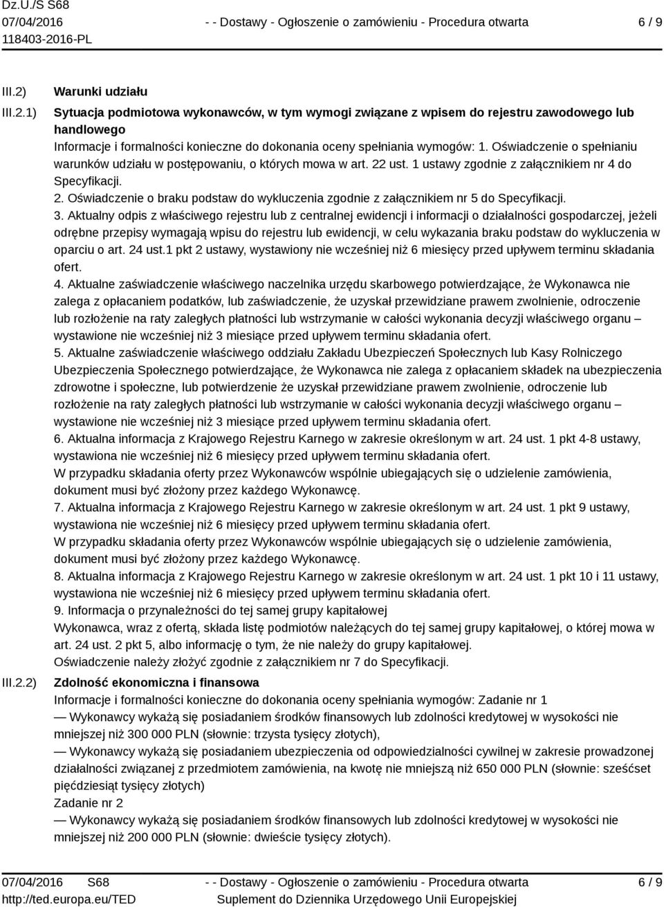 1) 2) Warunki udziału Sytuacja podmiotowa wykonawców, w tym wymogi związane z wpisem do rejestru zawodowego lub handlowego Informacje i formalności konieczne do dokonania oceny spełniania wymogów: 1.