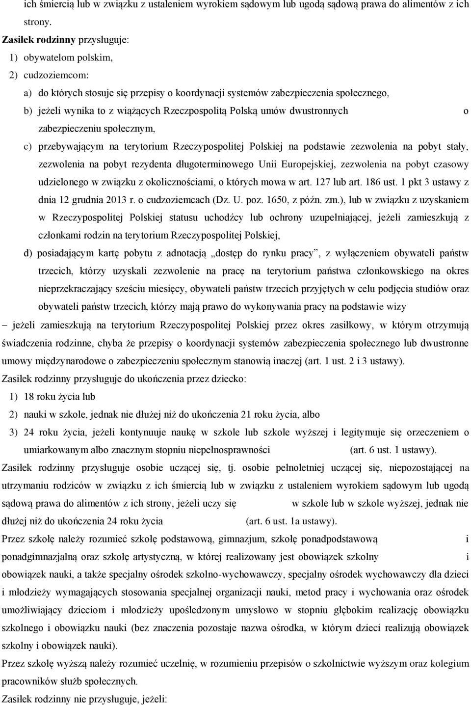 Rzeczpospolitą Polską umów dwustronnych o zabezpieczeniu społecznym, c) przebywającym na terytorium Rzeczypospolitej Polskiej na podstawie zezwolenia na pobyt stały, zezwolenia na pobyt rezydenta