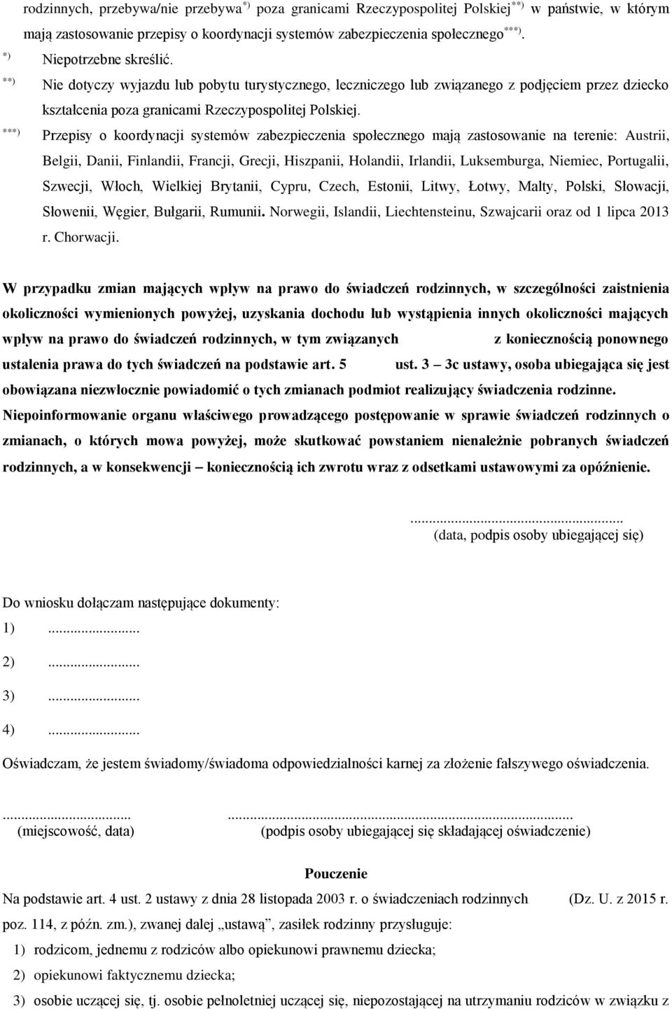 ** Przepisy o koordynacji systemów zabezpieczenia społecznego mają zastosowanie na terenie: Austrii, Belgii, Danii, Finlandii, Francji, Grecji, Hiszpanii, Holandii, Irlandii, Luksemburga, Niemiec,