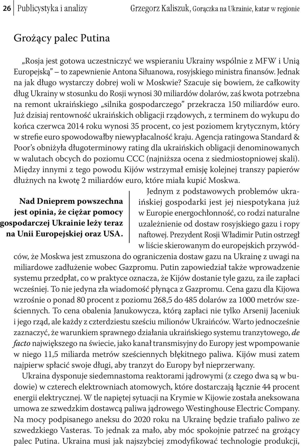 Szacuje się bowiem, że całkowity dług Ukrainy w stosunku do Rosji wynosi 30 miliardów dolarów, zaś kwota potrzebna na remont ukraińskiego silnika gospodarczego przekracza 150 miliardów euro.