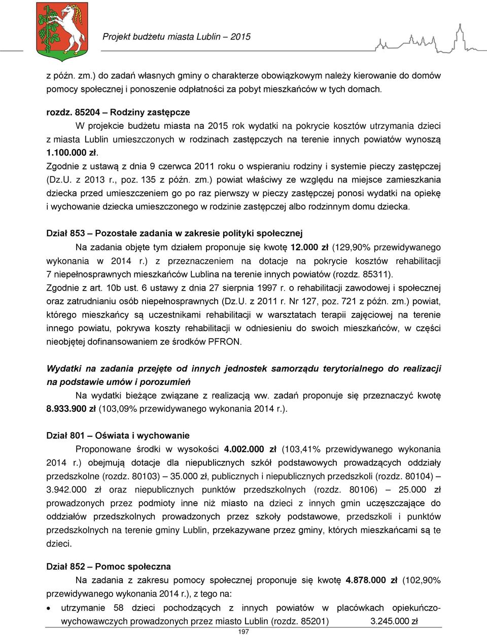 100.000 zł. Zgodnie z ustawą z dnia 9 czerwca 2011 roku o wspieraniu rodziny i systemie pieczy zastępczej (Dz.U. z 2013 r., poz. 135 z późn. zm.