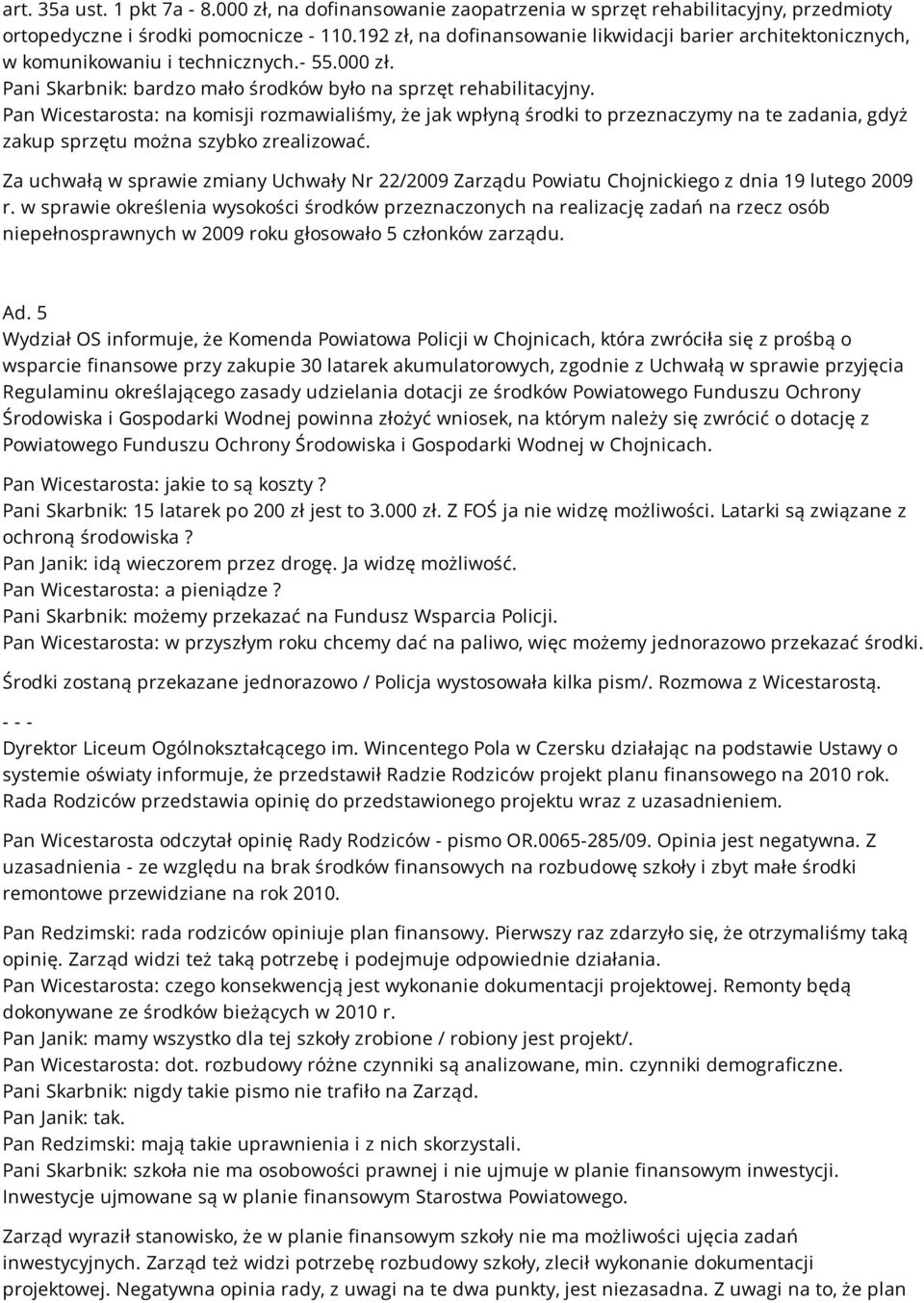 Pan Wicestarosta: na komisji rozmawialiśmy, że jak wpłyną środki to przeznaczymy na te zadania, gdyż zakup sprzętu można szybko zrealizować.