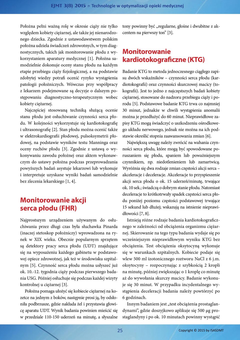 Położna samodzielnie dokonuje oceny stanu płodu na każdym etapie przebiegu ciąży fizjologicznej, a na podstawie zdobytej wiedzy potrafi ocenić ryzyko wystąpienia patologii położniczych.