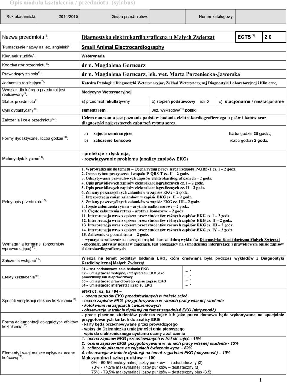 angielski 3) : Small Animal Electrocardiography Kierunek studiów 4) : Koordynator przedmiotu 5) : Prowadzący zajęcia 6) : Jednostka realizująca 7) : Wydział, dla którego przedmiot jest realizowany 8)