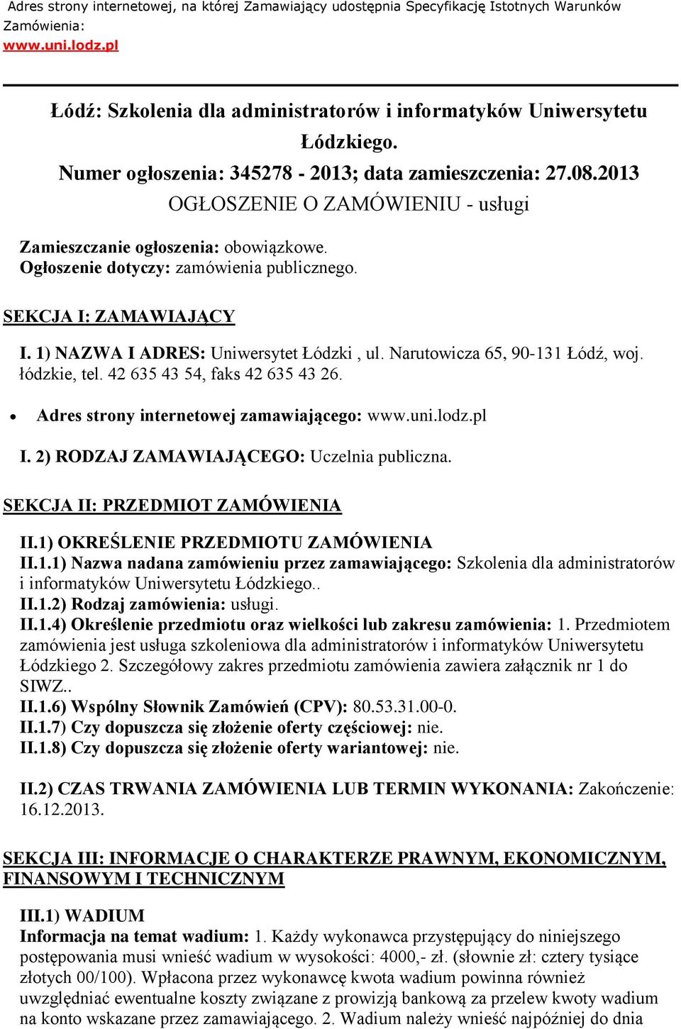 SEKCJA I: ZAMAWIAJĄCY I. 1) NAZWA I ADRES: Uniwersytet Łódzki, ul. Narutowicza 65, 90-131 Łódź, woj. łódzkie, tel. 42 635 43 54, faks 42 635 43 26. Adres strony internetowej zamawiającego: www.uni.