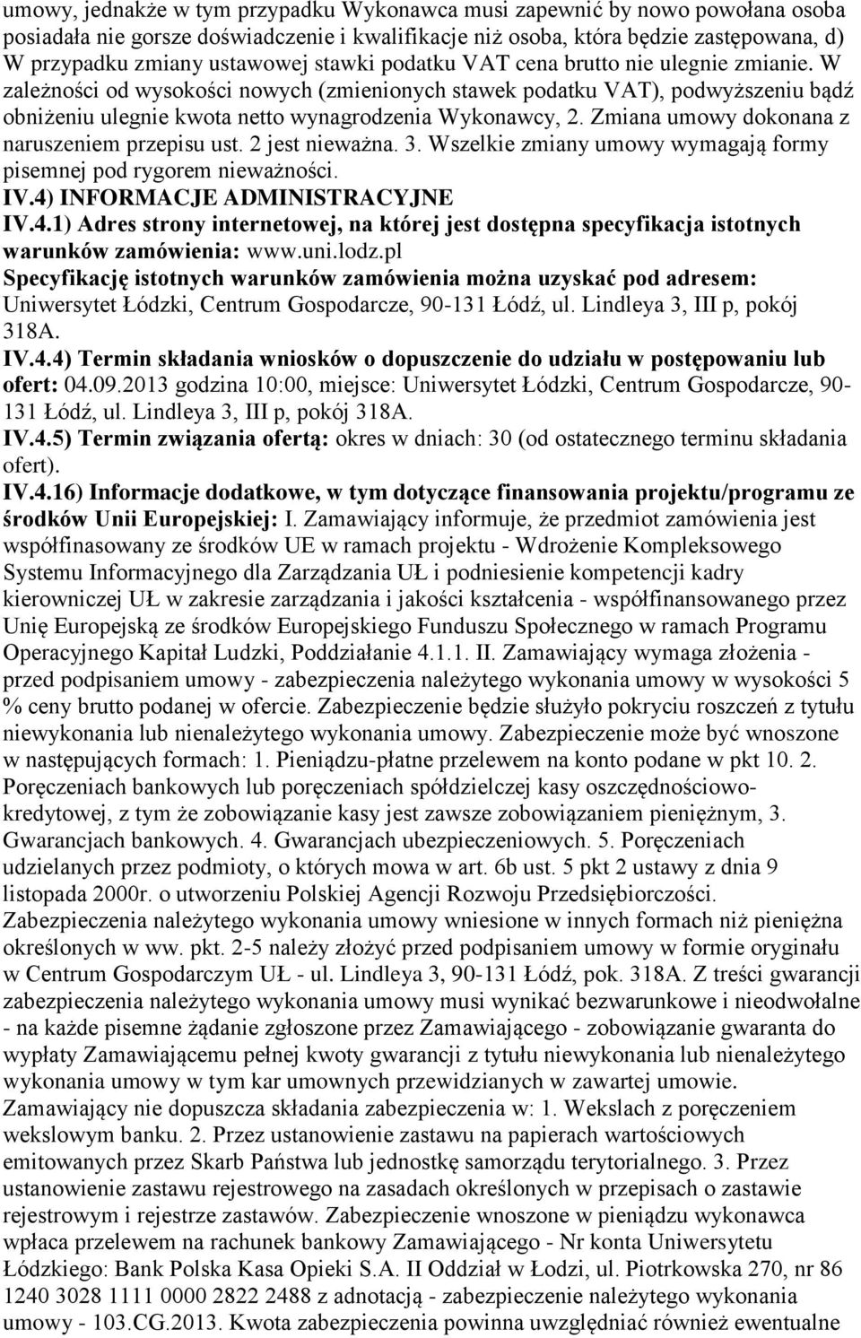 Zmiana umowy dokonana z naruszeniem przepisu ust. 2 jest nieważna. 3. Wszelkie zmiany umowy wymagają formy pisemnej pod rygorem nieważności. IV.4)