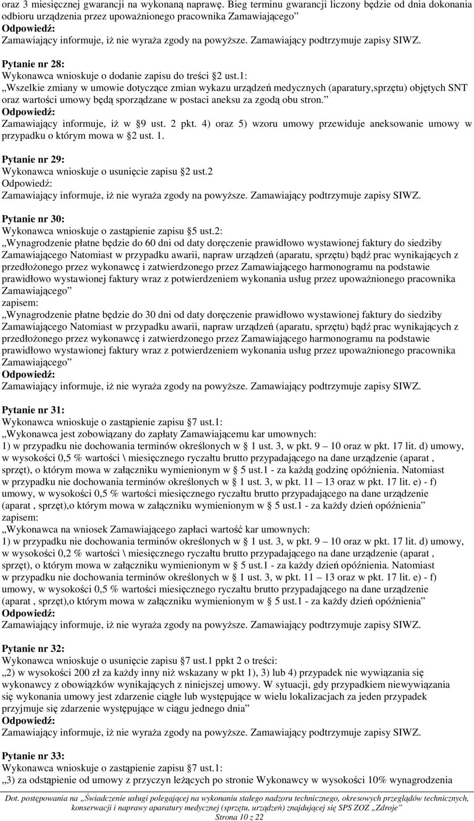 1: Wszelkie zmiany w umowie dotyczące zmian wykazu urządzeń medycznych (aparatury,sprzętu) objętych SNT oraz wartości umowy będą sporządzane w postaci aneksu za zgodą obu stron.