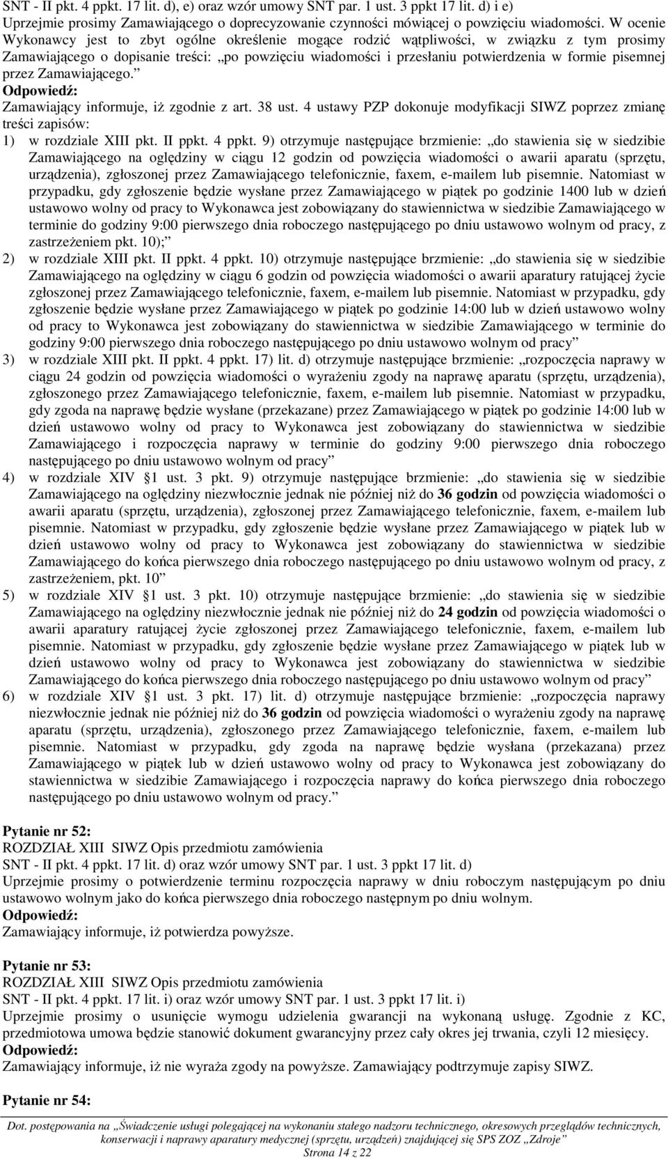 pisemnej przez Zamawiającego. Zamawiający informuje, iŝ zgodnie z art. 38 ust. 4 ustawy PZP dokonuje modyfikacji SIWZ poprzez zmianę treści zapisów: 1) w rozdziale XIII pkt. II ppkt. 4 ppkt.