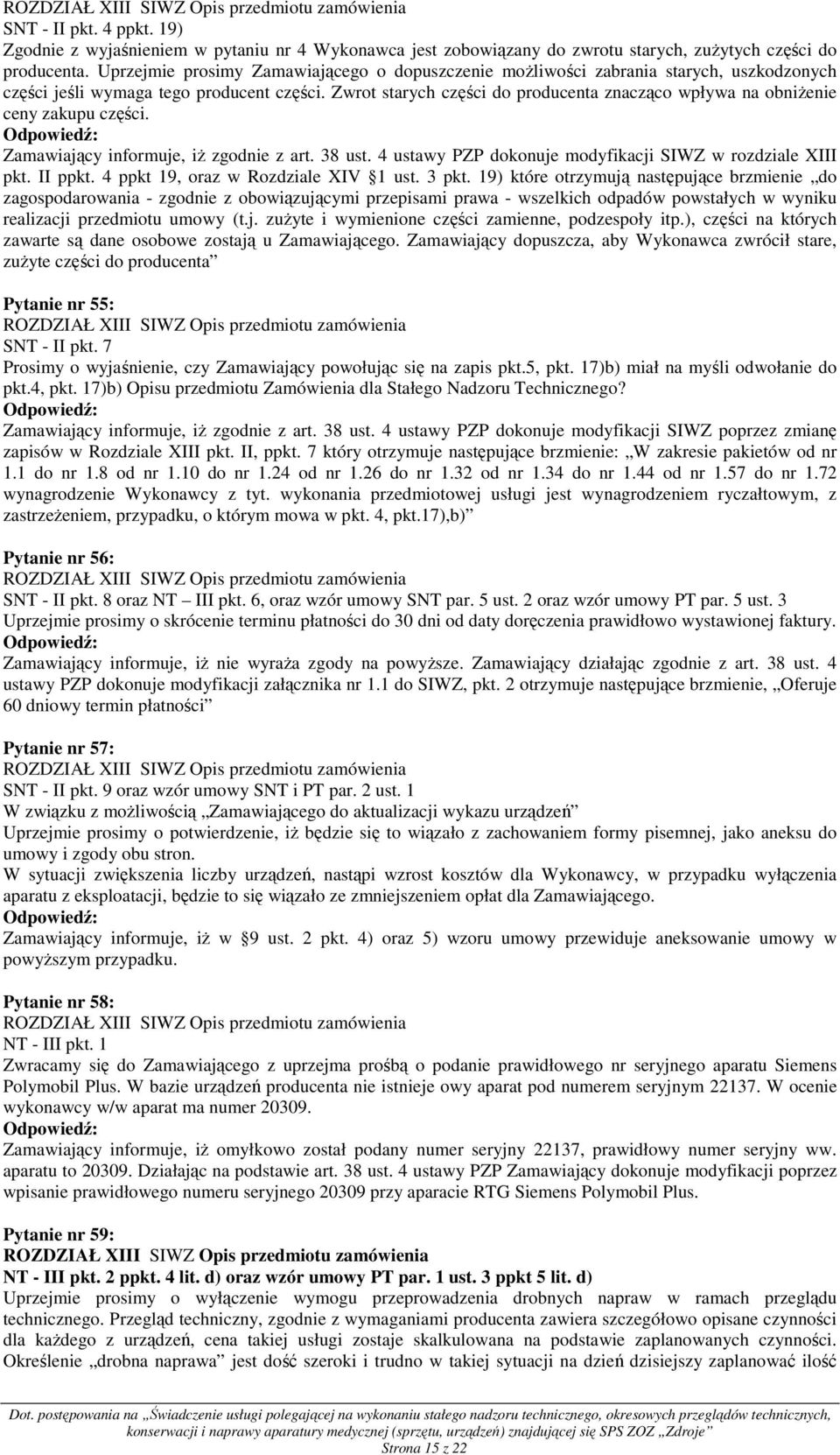 Zwrot starych części do producenta znacząco wpływa na obniŝenie ceny zakupu części. Zamawiający informuje, iŝ zgodnie z art. 38 ust. 4 ustawy PZP dokonuje modyfikacji SIWZ w rozdziale XIII pkt.