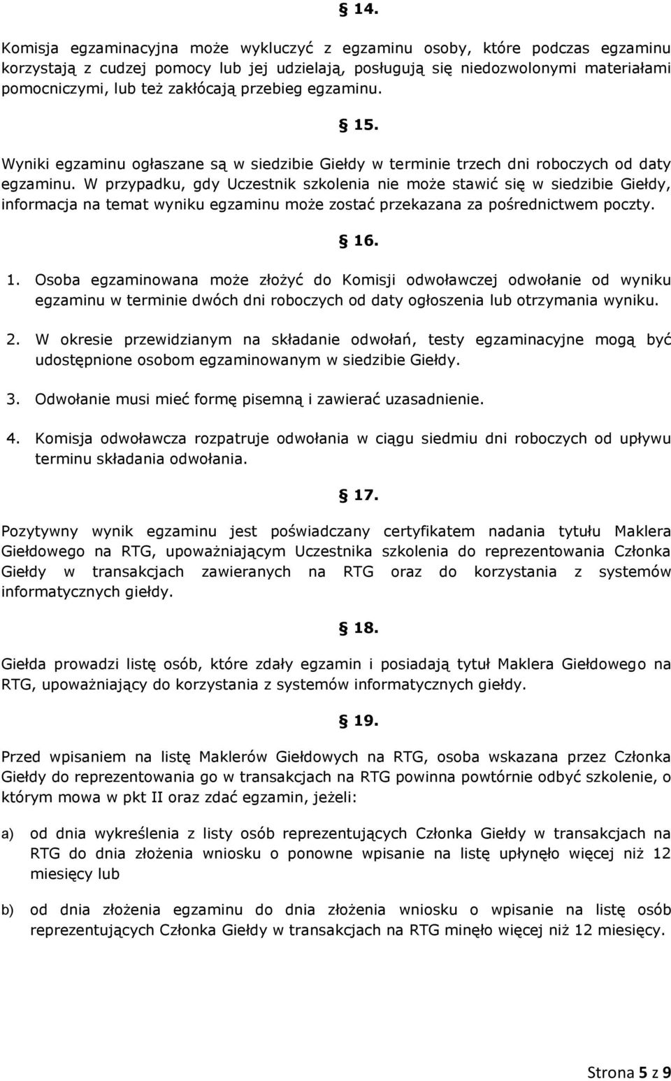 W przypadku, gdy Uczestnik szkolenia nie może stawić się w siedzibie Giełdy, informacja na temat wyniku egzaminu może zostać przekazana za pośrednictwem poczty. 16