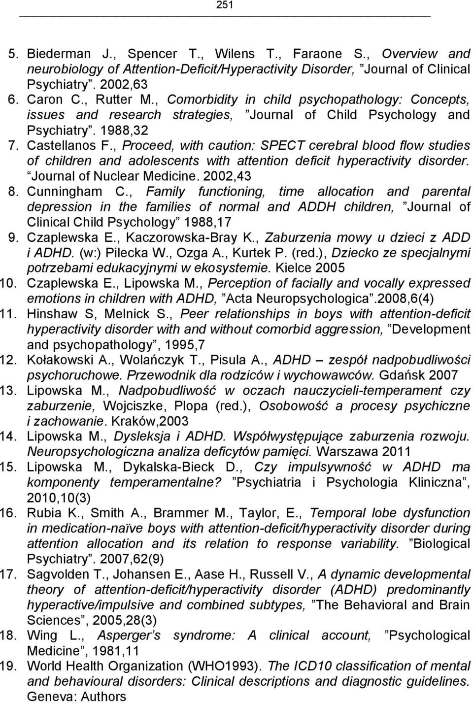 , Proceed, with caution: SPECT cerebral blood flow studies of children and adolescents with attention deficit hyperactivity disorder. Journal of Nuclear Medicine. 2002,43 8. Cunningham C.